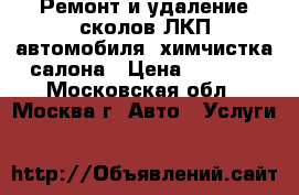 Ремонт и удаление сколов ЛКП автомобиля, химчистка салона › Цена ­ 3 000 - Московская обл., Москва г. Авто » Услуги   